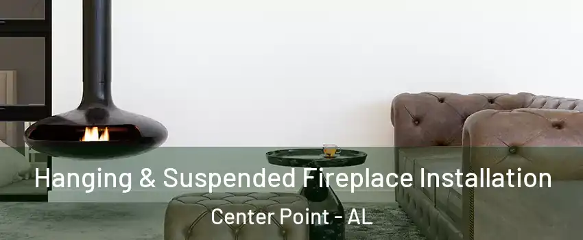  Hanging & Suspended Fireplace Installation Center Point - AL